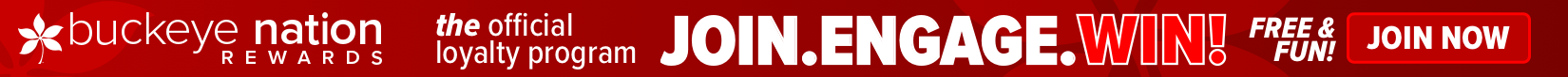 Buckeye Nation Rewards, the official loyalty program. JOIN. ENGAGE. WIN! Free and Fun! Join Now